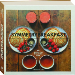 SYMMETRY BREAKFAST: 100 Recipes for the Loving Cook