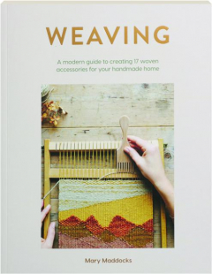 WEAVING: A Modern Guide to Creating 17 Woven Accessories for Your Handmade Home