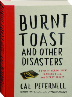 BURNT TOAST AND OTHER DISASTERS: A Book of Heroic Hacks, Fabulous Fixes, and Secret Sauces