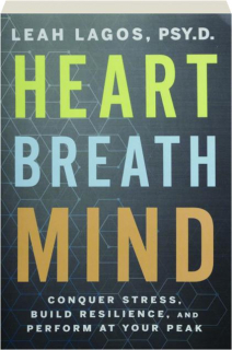 HEART BREATH MIND: Conquer Stress, Build Resilience, and Perform at Your Peak