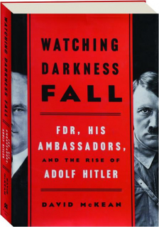 WATCHING DARKNESS FALL: FDR, His Ambassadors, and the Rise of Adolf Hitler