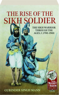 THE RISE OF THE SIKH SOLDIER: The Sikh Warrior Through the Ages, C.1700-1900