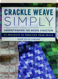 CRACKLE WEAVE SIMPLY: Understanding the Weave Structure--27 Projects to Practice Your Skills