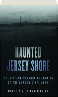HAUNTED JERSEY SHORE: Ghosts and Strange Phenomena of the Garden State Coast