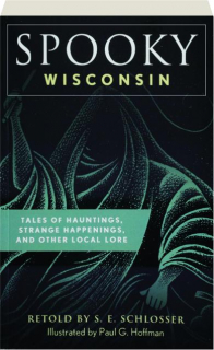 SPOOKY WISCONSIN, SECOND EDITION: Tales of Hauntings, Strange Happenings, and Other Local Lore