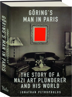 GORING'S MAN IN PARIS: The Story of a Nazi Art Plunderer and His World