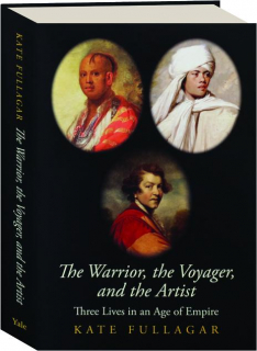 THE WARRIOR, THE VOYAGER, AND THE ARTIST: Three Lives in an Age of Empire