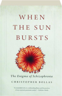 WHEN THE SUN BURSTS: The Enigma of Schizophrenia
