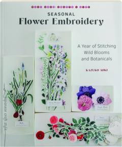 SEASONAL FLOWER EMBROIDERY: A Year of Stitching Wild Blooms and Botanicals
