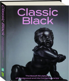 CLASSIC BLACK: The Basalt Sculpture of Wedgwood and His Contemporaries