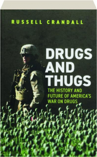 DRUGS AND THUGS: The History and Future of America's War on Drugs