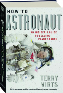 HOW TO ASTRONAUT: An Insider's Guide to Leaving Planet Earth