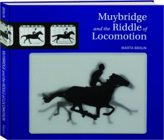 MUYBRIDGE AND THE RIDDLE OF LOCOMOTION