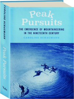 PEAK PURSUITS: The Emergence of Mountaineering in the Nineteenth Century
