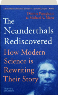 THE NEANDERTHALS REDISCOVERED, THIRD EDITION: How Modern Science Is Rewriting Their Story