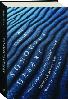 SONOROUS DESERT: What Deep Listening Taught Early Christian Monks--and What It Can Teach Us