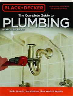 THE COMPLETE GUIDE TO PLUMBING, 6TH EDITION: Black+Decker