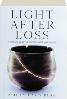 LIGHT AFTER LOSS: A Spiritual Guide for Comfort, Hope, and Healing