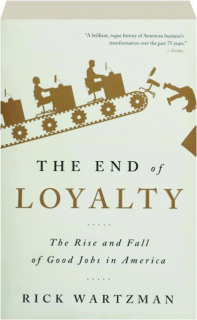 THE END OF LOYALTY: The Rise and Fall of Good Jobs in America