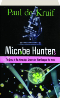 MICROBE HUNTERS: The Story of the Microscopic Discoveries That Changed the World