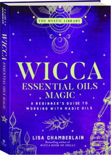 WICCA ESSENTIAL OILS MAGIC: A Beginner's Guide to Working with Magic Oils