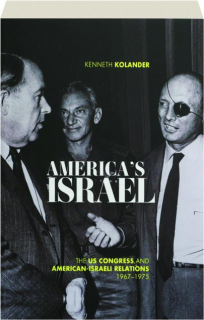 AMERICA'S ISRAEL: The U.S. Congress and American-Israeli Relations, 1967-1975