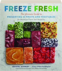 FREEZE FRESH: The Ultimate Guide to Preserving 55 Fruits and Vegetables