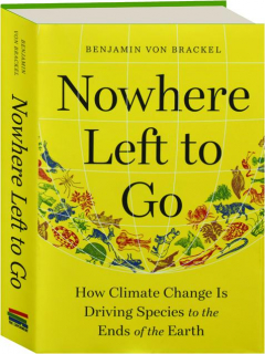 NOWHERE LEFT TO GO: How Climate Change Is Driving Species to the Ends of the Earth