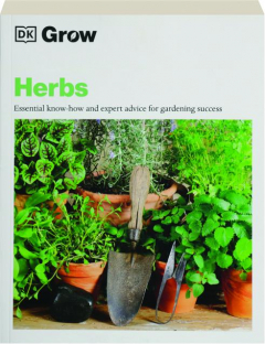 GROW HERBS: Essential Know-How and Expert Advice for Gardening Success