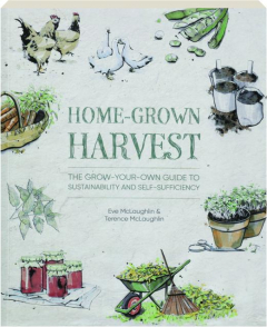 HOME-GROWN HARVEST: The Grow-Your-Own Guide to Sustainability and Self-Sufficiency