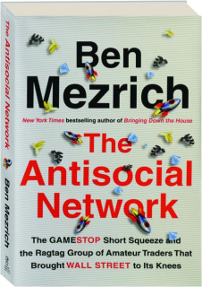 THE ANTISOCIAL NETWORK: The GameStop Short Squeeze and the Ragtag Group of Amateur Traders That Brought Wall Street to Its Knees