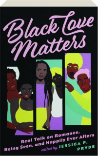 BLACK LOVE MATTERS: Real Talk on Romance, Being Seen, and Happily Ever Afters
