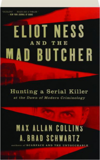 ELIOT NESS AND THE MAD BUTCHER: Hunting a Serial Killer at the Dawn of Modern Criminology
