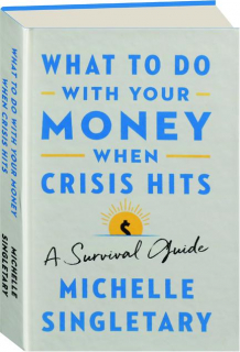 WHAT TO DO WITH YOUR MONEY WHEN CRISIS HITS: A Survival Guide