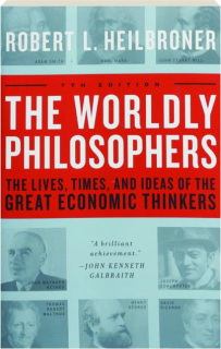 THE WORLDLY PHILOSOPHERS, 7TH EDITION: The Lives, Times, and Ideas of the Great Economic Thinkers