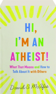 HI, I'M AN ATHEIST! What That Means and How to Talk About It with Others
