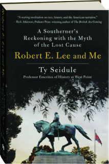 ROBERT E. LEE AND ME: A Southerner's Reckoning with the Myth of the Lost Cause