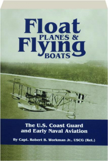 FLOAT PLANES & FLYING BOATS: The U.S. Coast Guard and Early Naval Aviation