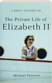 A BRIEF HISTORY OF THE PRIVATE LIFE OF ELIZABETH II