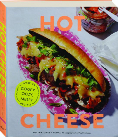 HOT CHEESE: Over 50 Gooey, Oozy, Melty Recipes