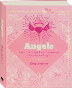 ANGELS: How to Connect with Heavenly Guardians of Light