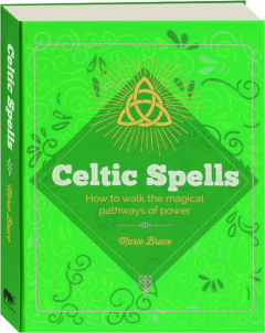 CELTIC SPELLS: How to Walk the Magical Pathways of Power