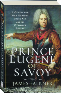 PRINCE EUGENE OF SAVOY: A Genius for War Against Louis XIV and the Ottoman Empire