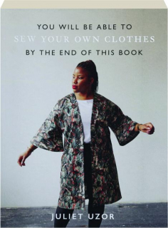YOU WILL BE ABLE TO SEW YOUR OWN CLOTHES BY THE END OF THIS BOOK