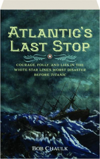 ATLANTIC'S LAST STOP: Courage, Folly, and Lies in the White Star Line's Worst Disaster Before <I>Titanic</I>