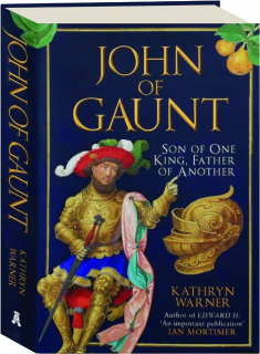 JOHN OF GAUNT: Son of One King, Father of Another