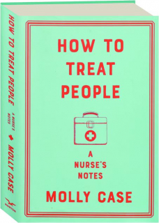 HOW TO TREAT PEOPLE: A Nurse's Notes