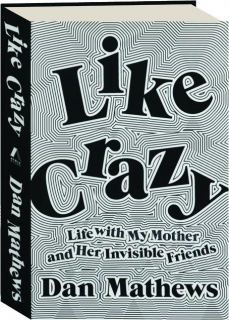 LIKE CRAZY: Life with My Mother and Her Invisible Friends