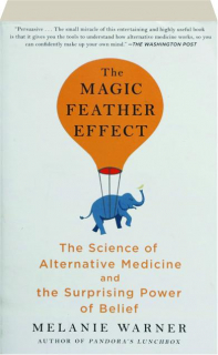 THE MAGIC FEATHER EFFECT: The Science of Alternative Medicine and the Surprising Power of Belief