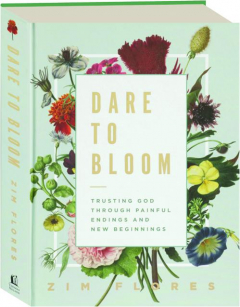 DARE TO BLOOM: Trusting God Through Painful Endings and New Beginnings